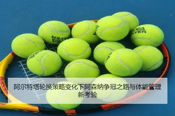 阿尔特塔轮换策略变化下阿森纳争冠之路与体能管理新考验