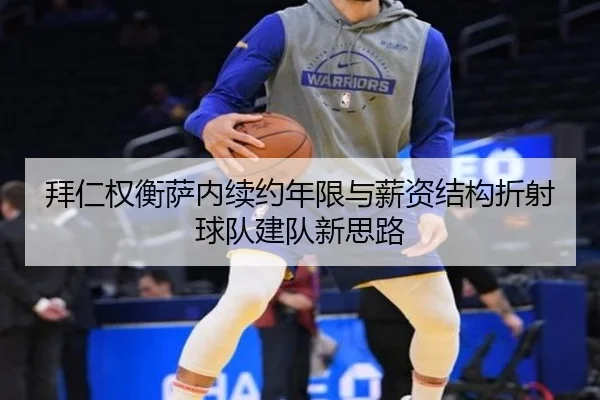 拜仁权衡萨内续约年限与薪资结构折射球队建队新思路